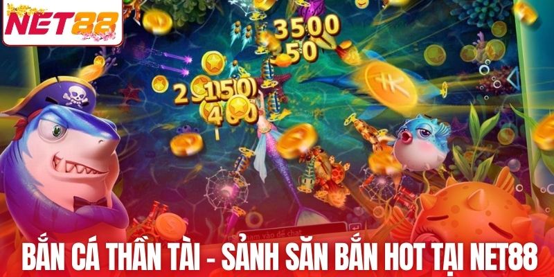 Bắn cá thần tài - Sảnh săn bắn hot tại NET88