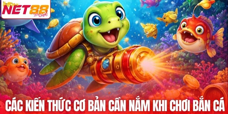 Các kiến thức cơ bản cần nắm khi chơi bắn cá