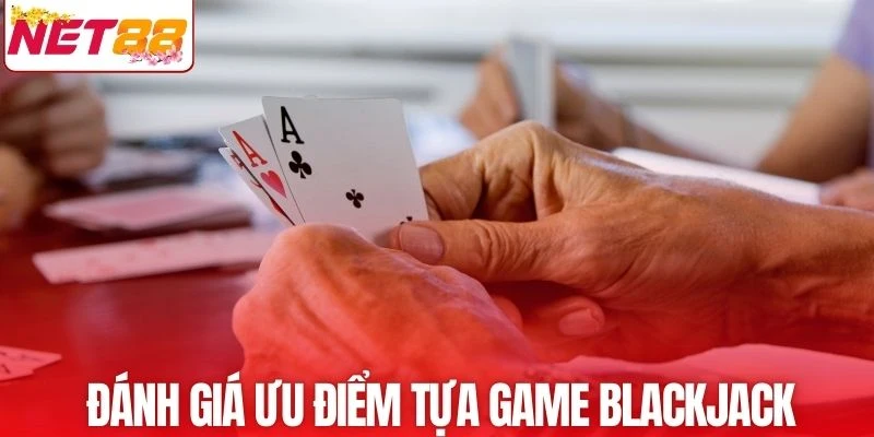 Đánh giá ưu điểm tựa game Blackjack