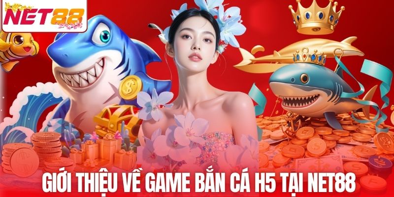 Giới thiệu về game bắn cá H5 tại NET88