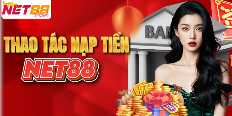 Hướng dẫn 3 bước nạp tiền tại NET88