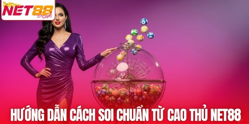 Hướng dẫn cách soi chuẩn từ cao thủ NET88