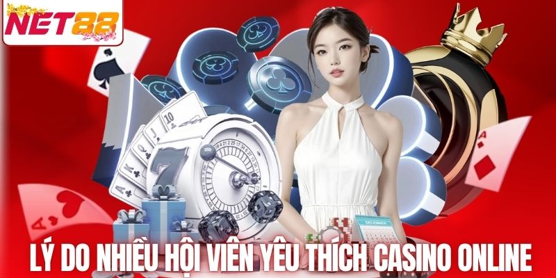 Lý do nhiều hội viên yêu thích Casino online NET88