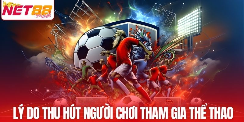 Lý do thu hút người chơi tham gia thể thao NET88