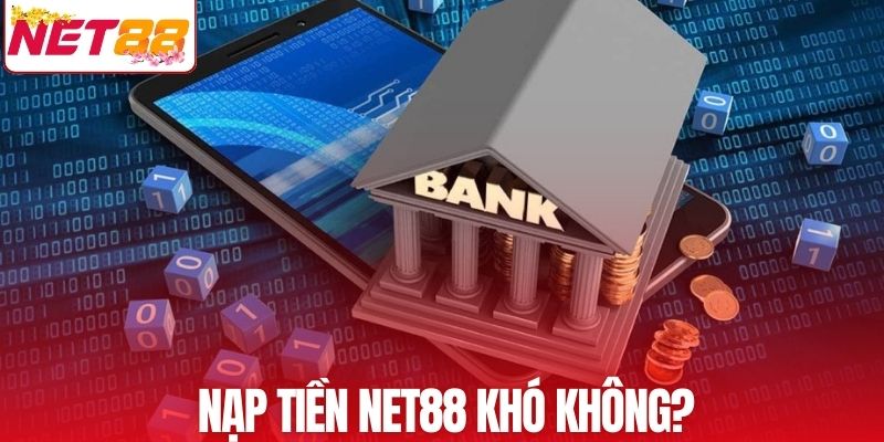 Nạp tiền NET88 không hề khó