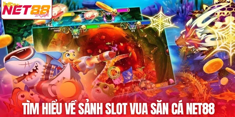 Tìm hiểu về sảnh slot vua săn cá NET88