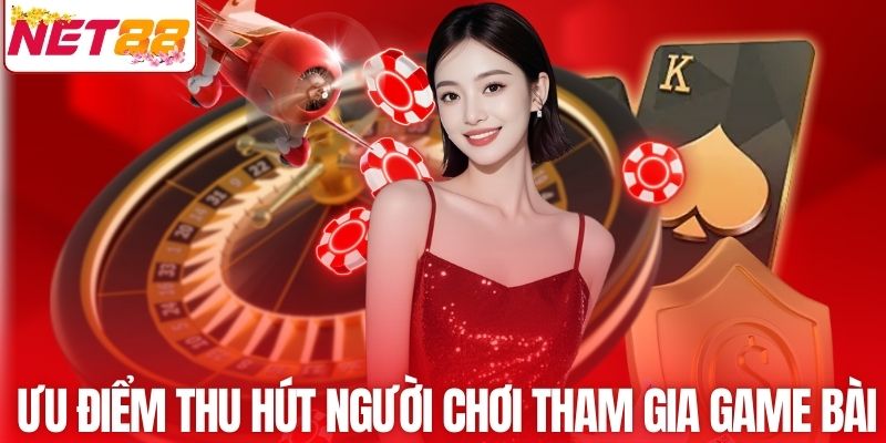 Ưu điểm thu hút người chơi tham gia game bài NET88